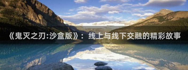 歪歪漫画无窗口：《鬼灭之刃:沙盒版》：线上与线下交融的精彩故事