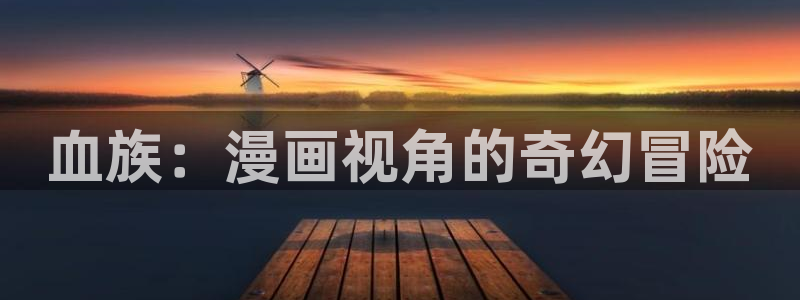 歪歪漫画网站源码：血族：漫画视角的奇幻冒险