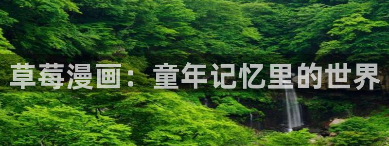 歪歪漫画在线入口：草莓漫画：童年记忆里的世界